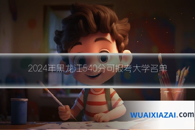 2024年黑龙江540分可报考大学名单