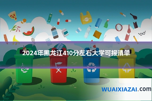2024年黑龙江410分左右大学可报清单