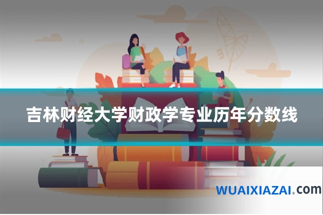 吉林财经大学财政学专业历年分数线