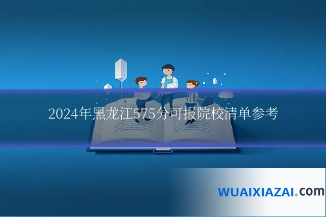 2024年黑龙江575分可报院校清单参考