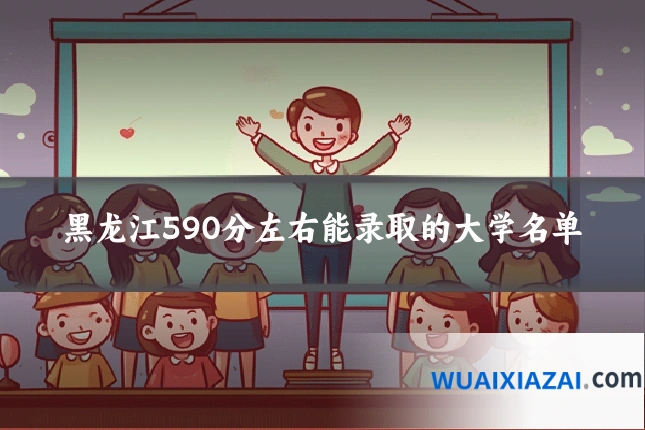 黑龙江590分左右能录取的大学名单