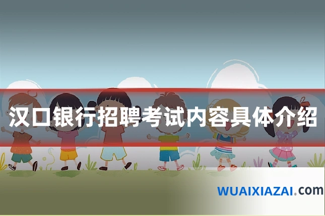 汉口银行招聘考试内容具体介绍