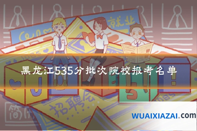 黑龙江535分批次院校报考名单