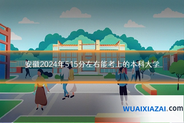 安徽2024年515分左右能考上的本科大学