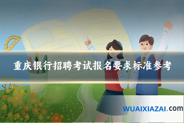 重庆银行招聘考试报名要求标准参考