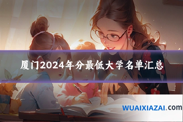 厦门2024年分最低大学名单汇总
