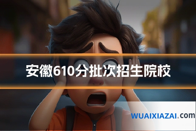 安徽610分批次招生院校