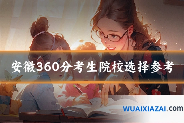 安徽360分考生院校选择参考