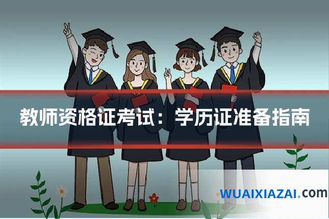 教师资格证考试：学历证准备指南
