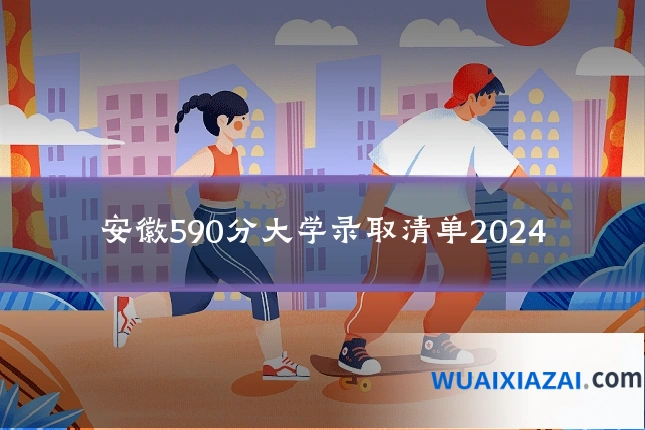 安徽590分大学录取清单2024