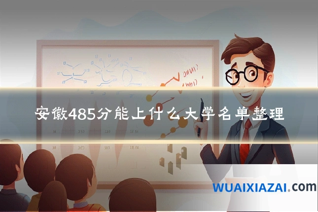 安徽485分能上什么大学名单整理