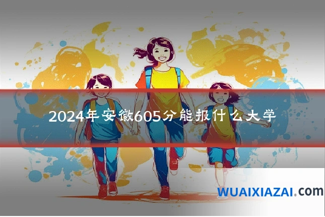 2024年安徽605分能报什么大学