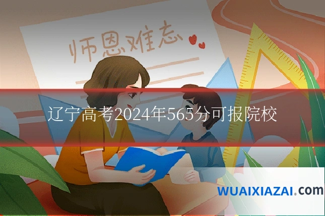 辽宁高考2024年565分可报院校