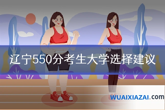 辽宁550分考生大学选择建议