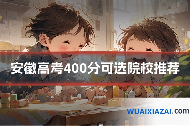 安徽高考400分可选院校推荐