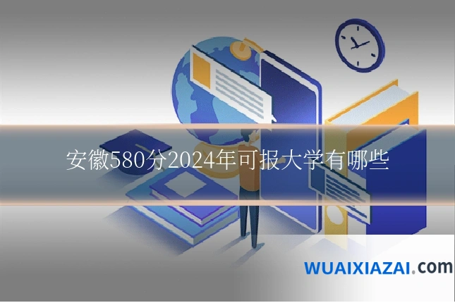 安徽580分2024年可报大学有哪些