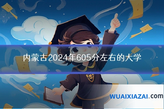 内蒙古2024年605分左右的大学