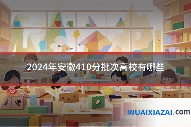 2024年安徽410分批次高校有哪些