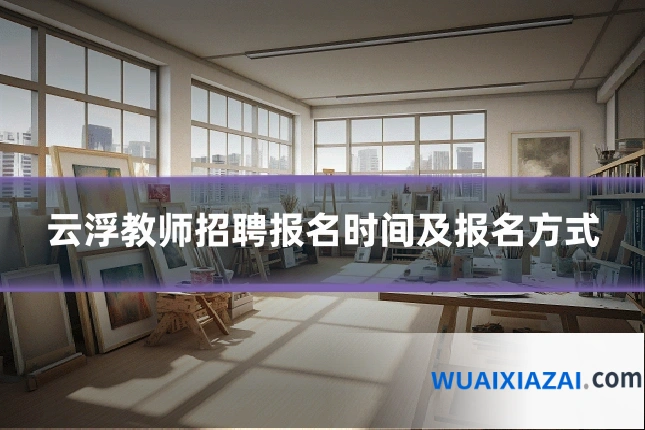 云浮教师招聘报名时间及报名方式