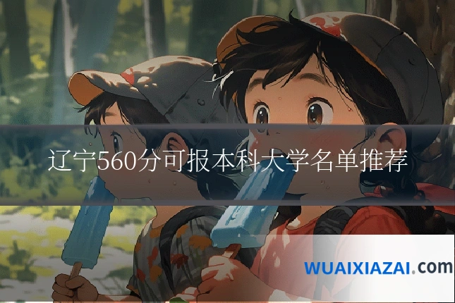 辽宁560分可报本科大学名单推荐