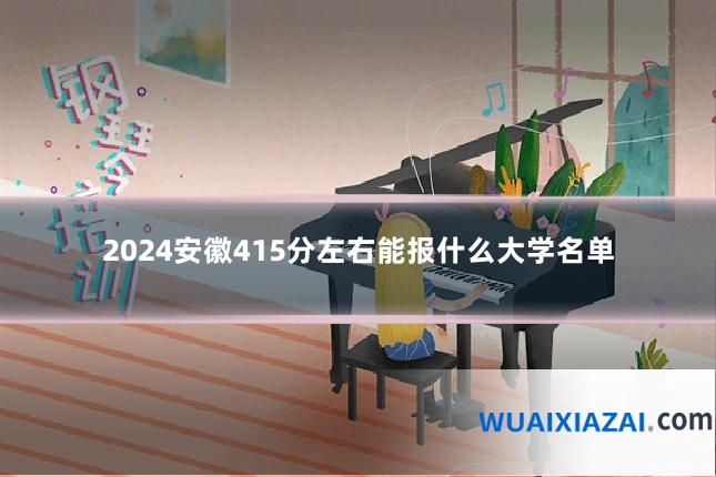 2024安徽415分左右能报什么大学名单