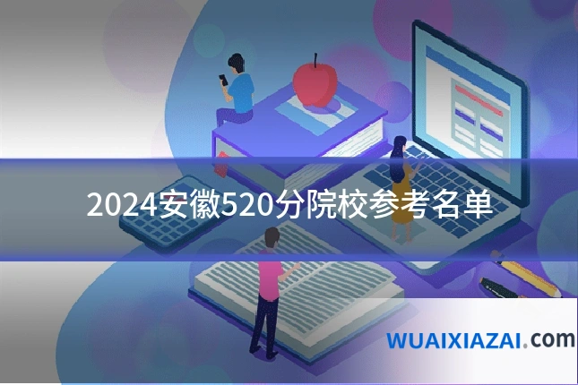 2024安徽520分院校参考名单
