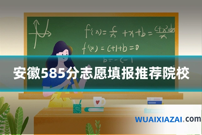 安徽585分志愿填报推荐院校