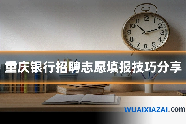 重庆银行招聘志愿填报技巧分享