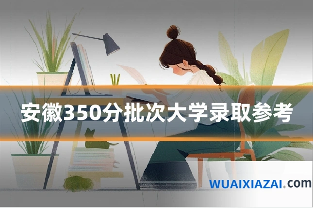 安徽350分批次大学录取参考