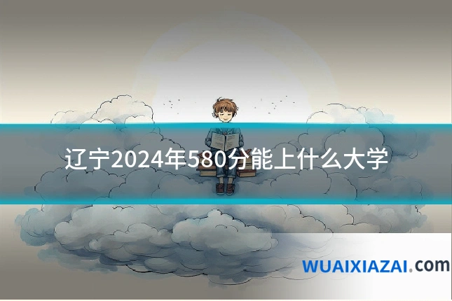 辽宁2024年580分能上什么大学