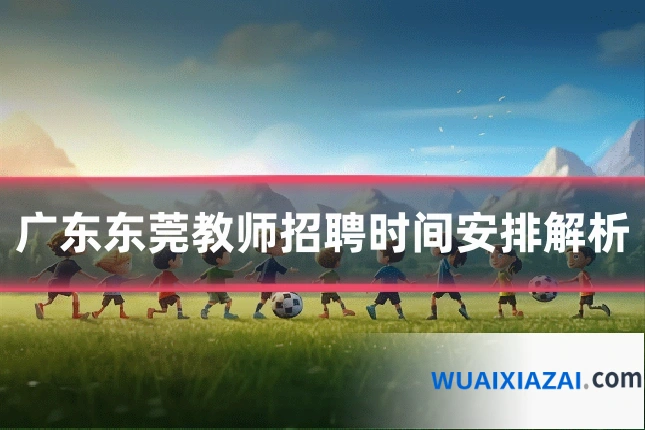 广东东莞教师招聘时间安排解析
