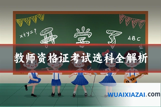 教师资格证考试选科全解析