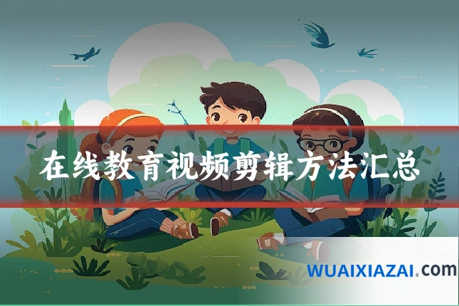 在线教育视频剪辑方法汇总