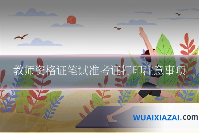 教师资格证笔试准考证打印注意事项