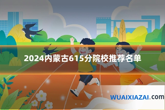 2024内蒙古615分院校推荐名单
