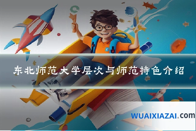 东北师范大学层次与师范特色介绍
