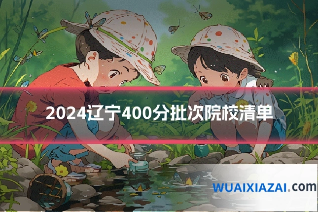 2024辽宁400分批次院校清单