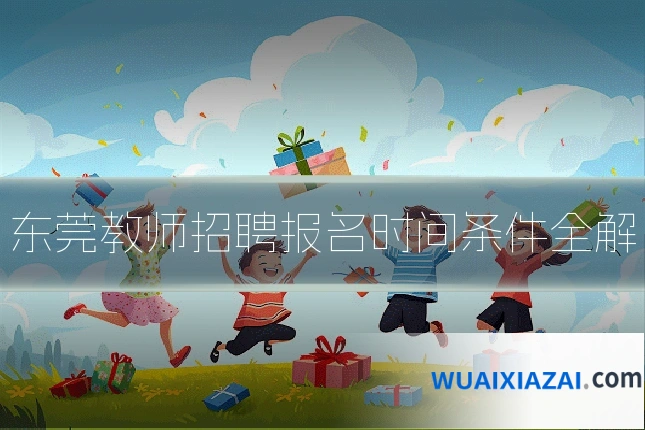 东莞教师招聘报名时间条件全解