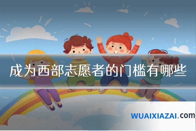 成为西部志愿者的门槛有哪些