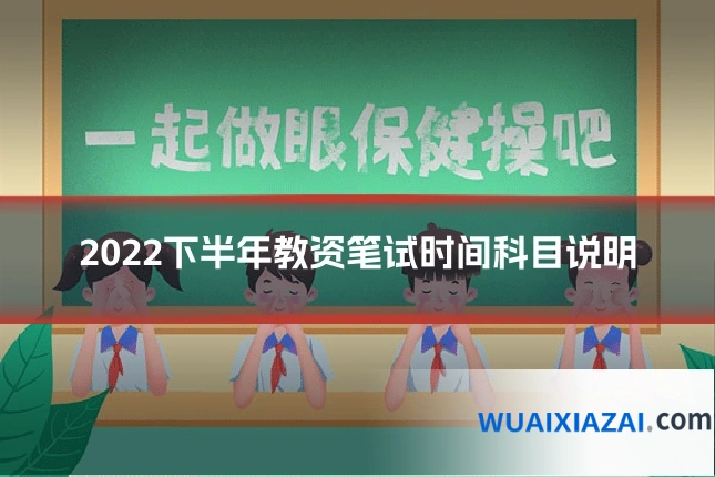 2022下半年教资笔试时间科目说明