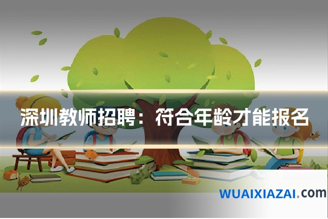 深圳教师招聘：符合年龄才能报名
