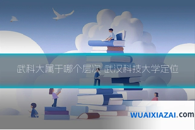 武科大属于哪个层次 武汉科技大学定位