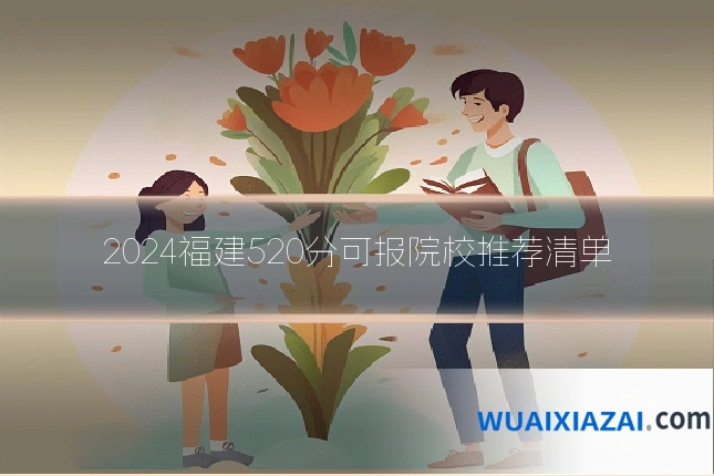 2024福建520分可报院校推荐清单