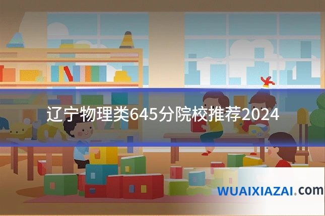 辽宁物理类645分院校推荐2024