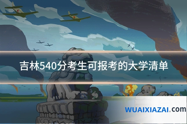 吉林540分考生可报考的大学清单