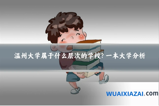 温州大学属于什么层次的学校?一本大学分析