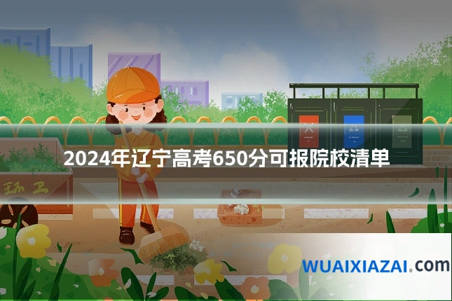 2024年辽宁高考650分可报院校清单
