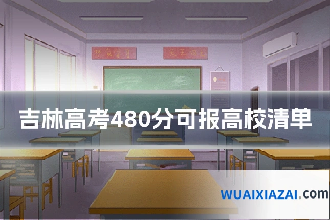 吉林高考480分可报高校清单