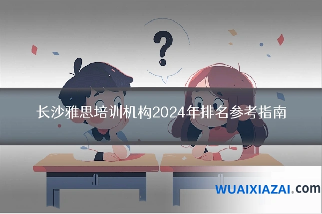 长沙雅思培训机构2024年排名参考指南