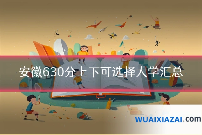 安徽630分上下可选择大学汇总